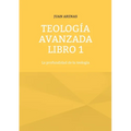 Teología avanzada libro 1: La profundidad de la teología