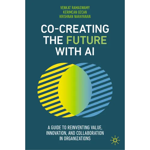 Co-Creating the Future with AI: A Guide to Reinventing Value, Innovation, and Collaboration in Organizations