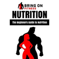 Nutrition: The Beginners Guide to Nutrition