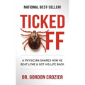 Ticked Off: A Physician Shares How He Beat Lyme and Got His Life Back