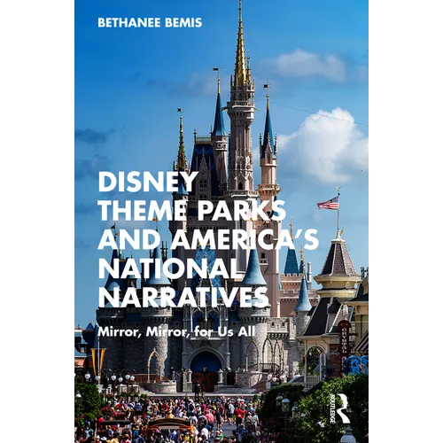 Disney Theme Parks and America's National Narratives: Mirror, Mirror, for Us All