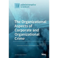 The Organizational Aspects of Corporate and Organizational Crime