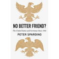 No Better Friend?: The United States and Germany Since 1945