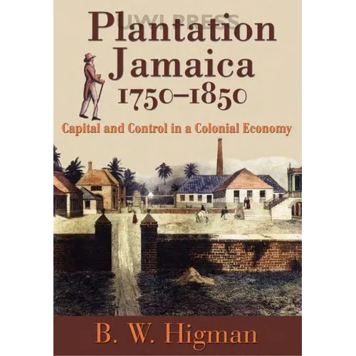 Plantation Jamaica, 1750-1850: Capital and Control in a Colonial Economy