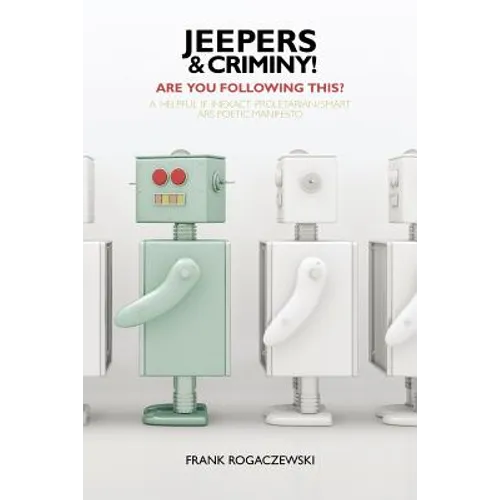 Jeepers And Criminy! Are You Following This?: A Helpful If Inexact Proletarian/Smart Ars Poetic Manifesto