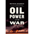 Oil, Power, and War: A Dark History