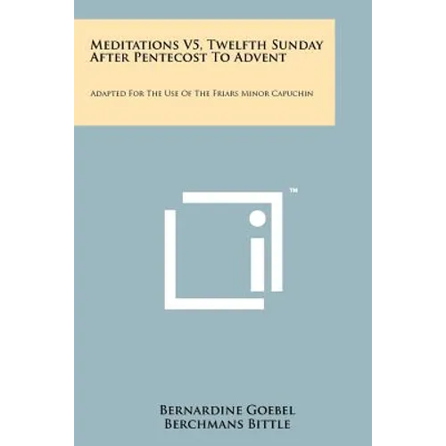 Meditations V5, Twelfth Sunday After Pentecost To Advent: Adapted For The Use Of The Friars Minor Capuchin
