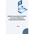 Machine Learning for Metallic Corrosion Modeling: A Computational Exploration