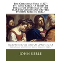 The Christian Year (1827) by: John Keble / A series of poems for every day of the year for Christians written by John Keble in 1827./