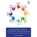 Group Therapy for Adult Survivors of Childhood Abuse: A Practical Guide for Mental Health Professionals