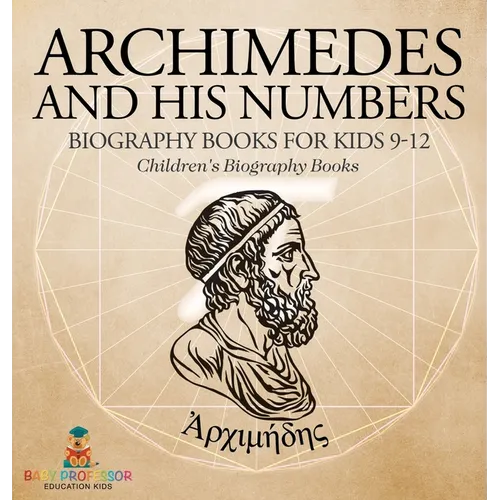 Archimedes and His Numbers - Biography Books for Kids 9-12 Children's Biography Books
