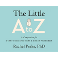 The Little A to Z: A Companion for First-Time Mothers and Their Partners