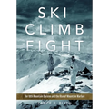 Ski, Climb, Fight: The 10th Mountain Division and the Rise of Mountain Warfare
