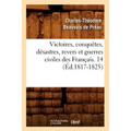 Victoires, Conquêtes, Désastres, Revers Et Guerres Civiles Des Français. 14 (Éd.1817-1825)