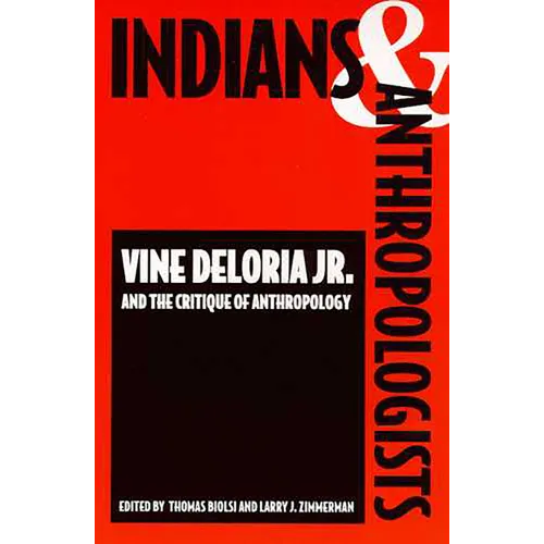 Indians and Anthropologists: Vine Deloria, Jr., and the Critique of Anthropology