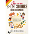 German Short Stories for Beginners: 25 Short Stories To Improve Your Vocabulary and Conversation skills.A Fun Way To Learn The German Language and Tra