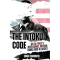 The Intoku Code: Delta Force's Intelligence Officer--Doing Good in Secret