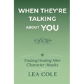When They're Talking About You: Finding Healing After Character Attacks