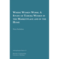 Where Women Work: A Study of Yoruba Women in the Marketplace and in the Home Volume 53