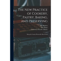 The New Practice of Cookery, Pastry, Baking, and Preserving: Being the Country Housewife's Best Friend