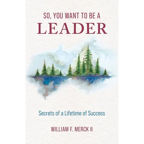 So, You Want to Be a Leader: Secrets of a Lifetime of Success