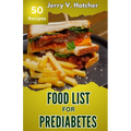 Food List for Prediabetes: The Ultimate Guide for a Complete Understanding of Prediabetes, with Super Recipes for its Tackling and Reversal.