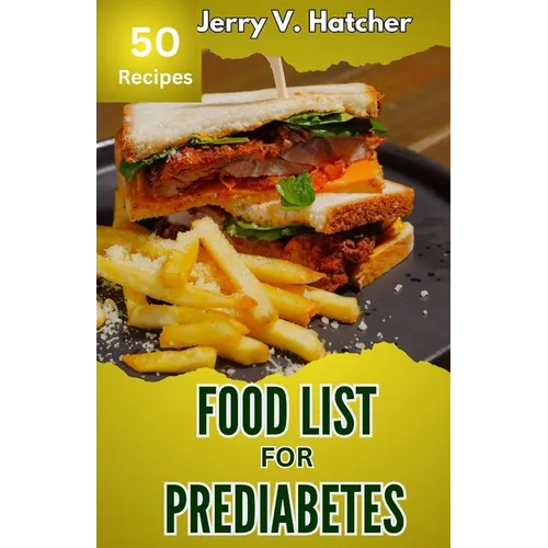 Food List for Prediabetes: The Ultimate Guide for a Complete Understanding of Prediabetes, with Super Recipes for its Tackling and Reversal.