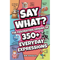 Say What?: The Fascinating Origins of 300+ Everyday Expressions