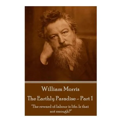 William Morris - The Earthly Paradise - Part 1: "The reward of labour is life. Is that not enough?"