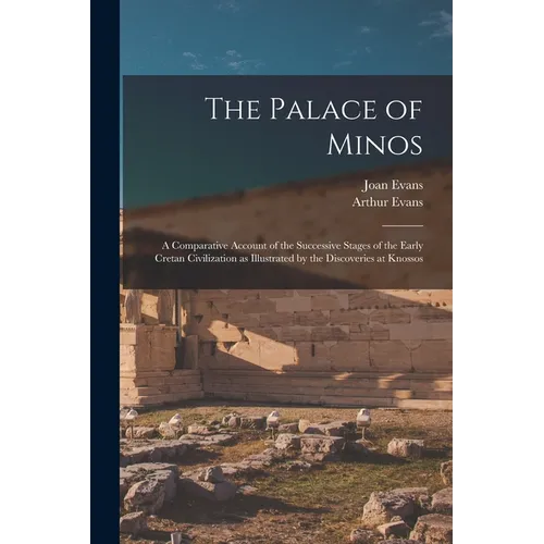 The Palace of Minos: A Comparative Account of the Successive Stages of the Early Cretan Civilization as Illustrated by the Discoveries at Knossos