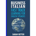 Business Italian: Fast Track Learning for English Speakers: The 100 most used English business words with 600 phrase examples.