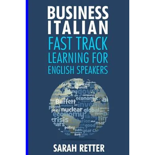 Business Italian: Fast Track Learning for English Speakers: The 100 most used English business words with 600 phrase examples.
