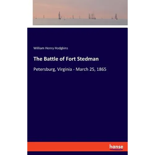 The Battle of Fort Stedman: Petersburg, Virginia - March 25, 1865
