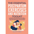The Essential Postpartum Exercises and Nutrition Toolkit: 13 Hacks to Rebuild Pelvic Strength, Restore Energy and Nourish Your Body with Safe Movement