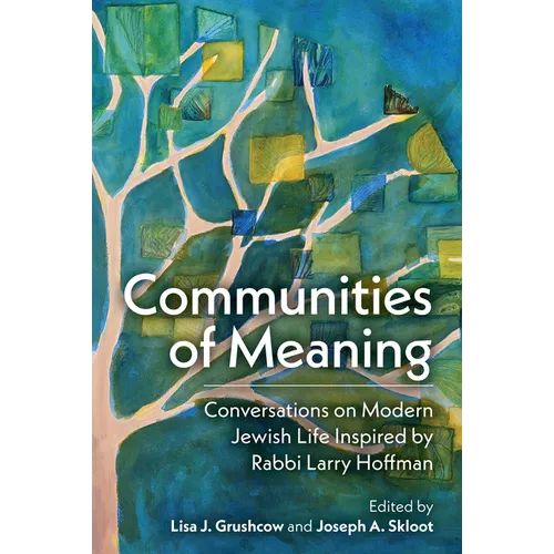 Communities of Meaning: Conversations on Modern Jewish Life Inspired by Rabbi Larry Hoffman: Conversations on Modern Jewish Life Inspired by Rabbi Lar