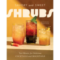 Savory and Sweet Shrubs: Tart Mixers for Delicious Cocktails and Mocktails
