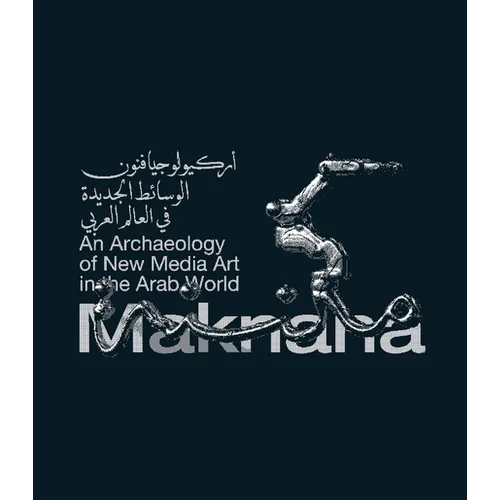 Maknana: An Archaeology of New Media Art in the Arab World