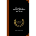 A Treatise On Diseases of the Nose and Throat