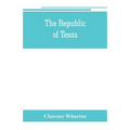 The republic of Texas; a brief history of Texas from the first American colonies in 1821 to annexation in 1846