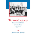 Tejano Legacy: Rancheros and Settlers in South Texas, 1734-1900