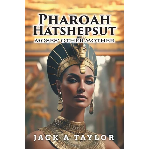 Pharoah Hatshepsut: Moses' Other Mother