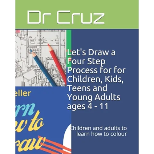 Let's Draw a Four Step Process for for Children, Kids, Teens and Young Adults ages 4 - 11: Children and adults to learn how to colour