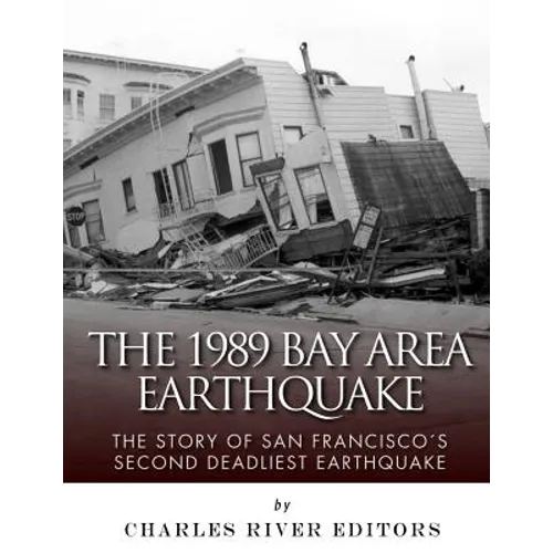 The 1989 Bay Area Earthquake: The Story of San Francisco's Second Deadliest Earthquake