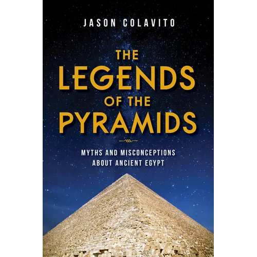 Legends of the Pyramids: Myths and Misconceptions about Ancient Egypt