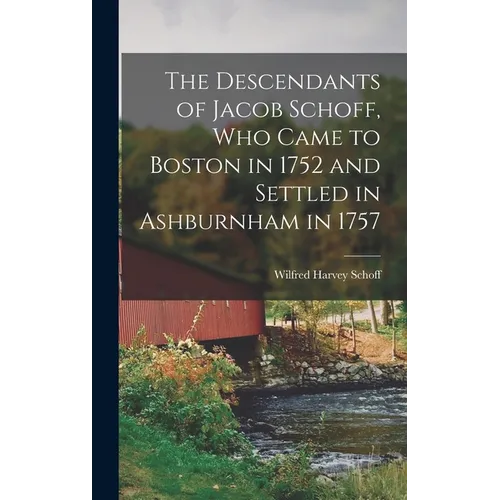 The Descendants of Jacob Schoff, Who Came to Boston in 1752 and Settled in Ashburnham in 1757