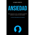 Ansiedad: Superar depresión, estrés y ansiedad por medio de la meditación y empezar una vida saludable (La forma más poderosa de superarla)