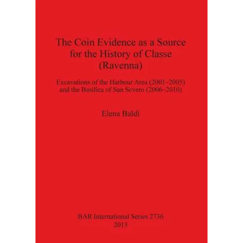 The Coin Evidence as a Source for the History of Classe (Ravenna): Excavations of the Harbour Area (2001-2005) and the Basilica of San Severo (2006-20