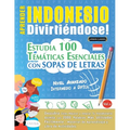 Aprender Indonesio Divirtiéndose! - Nivel Avanzado: Intermedio a Difícil - Estudia 100 Temáticas Esenciales Con Sopas de Letras - Vol.1