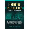 Financial Intelligence: An Everyday Person's Guide on Building Real Financial Freedom by Mastering the Game of Money Complete Volume