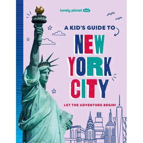 Lonely Planet Kids a Kid's Guide to New York City: Unlock the Magic of Travel Discover Secret & Surprising Places Packed with Amazing Facts, Top Spots